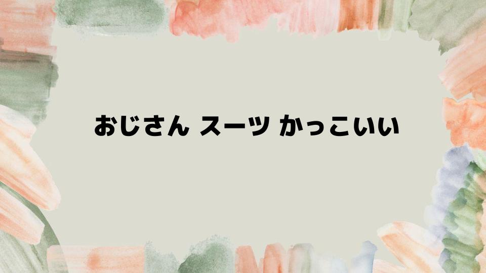 おじさんスーツかっこいいスタイルアップ術